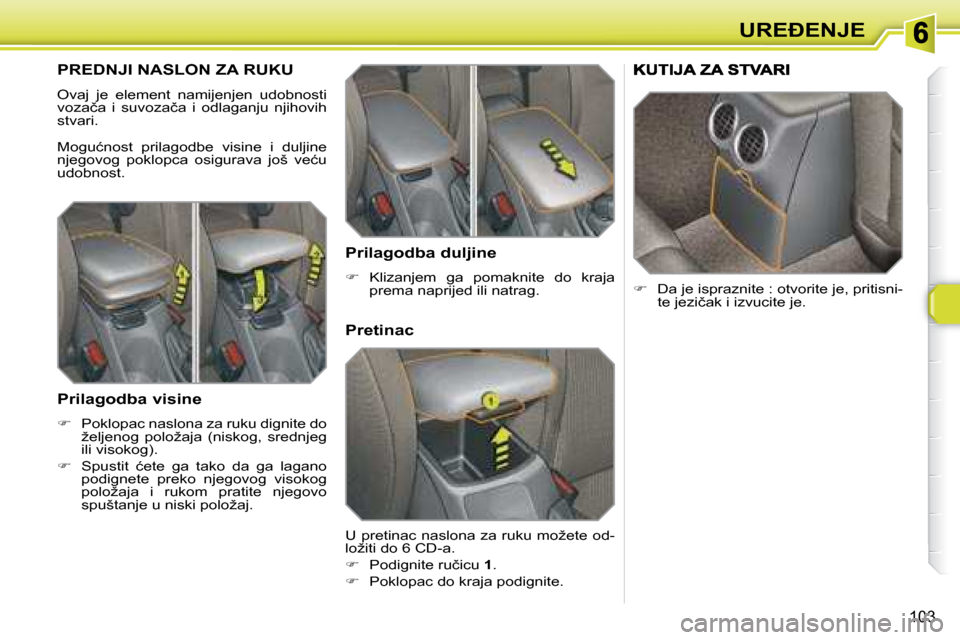 Peugeot 308 SW BL 2008  Vodič za korisnike (in Croatian) 103
�U�R�E�E�N�J�E
� � � � � � � �P�R�E�D�N�J�I� �N�A�S�L�O�N� �Z�A� �R�U�K�U� 
 Ovaj  je  element  namijenjen  udobnosti  
�v�o�z�a�č�a�  �i�  �s�u�v�o�z�a�č�a�  �i�  �o�d�l�a�g�a�n�j�u�  �n�j�i�