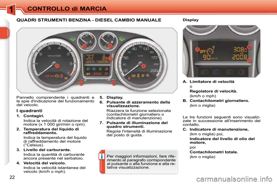 Peugeot 308 SW BL 2008  Manuale del proprietario (in Italian) i
22
CONTROLLO di MARCIA
             QUADRI STRUMENTI BENZINA - DIESEL CAMBIO MANUALE 
 Pannello  comprendente  i  quadranti  e  
le spie dindicazione del funzionamento 
del veicolo.   
5.     Displ