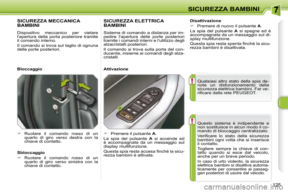 Peugeot 308 SW BL 2008  Manuale del proprietario (in Italian) !
!
125
SICUREZZA BAMBINI
 Questo  sistema  è  indipendente  e  
non sostituisce in alcun modo il co-
mando di bloccaggio centralizzato.  
� �V�e�r�i�ﬁ� �c�a�r�e�  �l�o�  �s�t�a�t�o�  �d�e�l�l�a�  