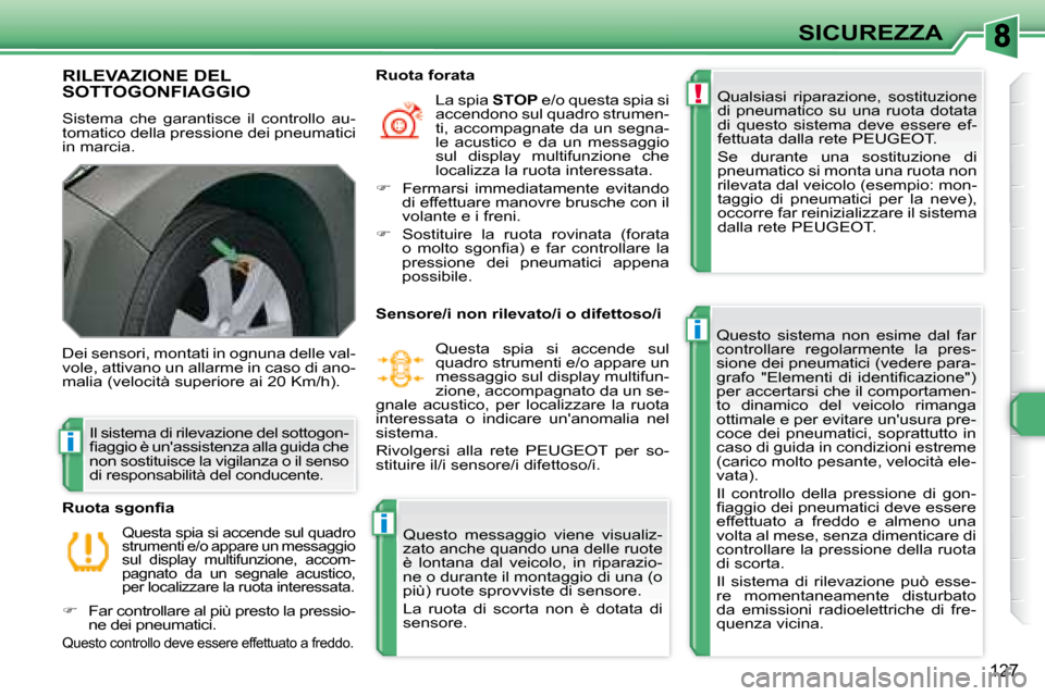 Peugeot 308 SW BL 2008  Manuale del proprietario (in Italian) !
i
i
i
�1�2�7
SICUREZZA
       RILEVAZIONE DEL SOTTOGONFIAGGIO 
 Sistema  che  garantisce  il  controllo  au- 
tomatico della pressione dei pneumatici 
in marcia.  Qualsiasi  riparazione,  sostituzio