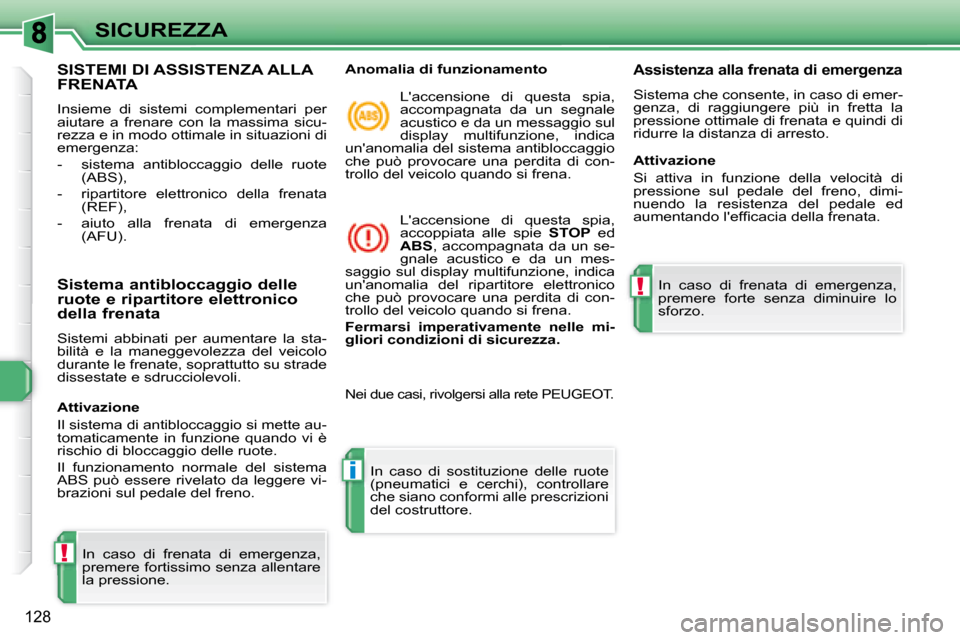 Peugeot 308 SW BL 2008  Manuale del proprietario (in Italian) !
i
!
128
SICUREZZA
             SISTEMI DI ASSISTENZA ALLA FRENATA 
 Insieme  di  sistemi  complementari  per  
aiutare  a  frenare  con  la  massima  sicu-
rezza e in modo ottimale in situazioni di 