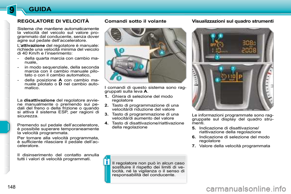Peugeot 308 SW BL 2008  Manuale del proprietario (in Italian) i
148
GUIDA
     REGOLATORE DI VELOCITÀ 
 Sistema  che  mantiene  automaticamente  
�l�a�  �v�e�l�o�c�i�t�à�  �d�e�l�  �v�e�i�c�o�l�o�  �s�u�l�  �v�a�l�o�r�e�  �p�r�o�-
grammato dal conducente, senz