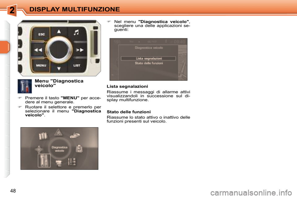 Peugeot 308 SW BL 2008  Manuale del proprietario (in Italian) 48
DISPLAY MULTIFUNZIONE
  Lista segnalazioni  
 Riassume  i  messaggi  di  allarme  attivi  
visualizzandoli  in  successione  sul  di-
splay multifunzione.  
  Menu "Diagnostica  
veicolo" 
   
�