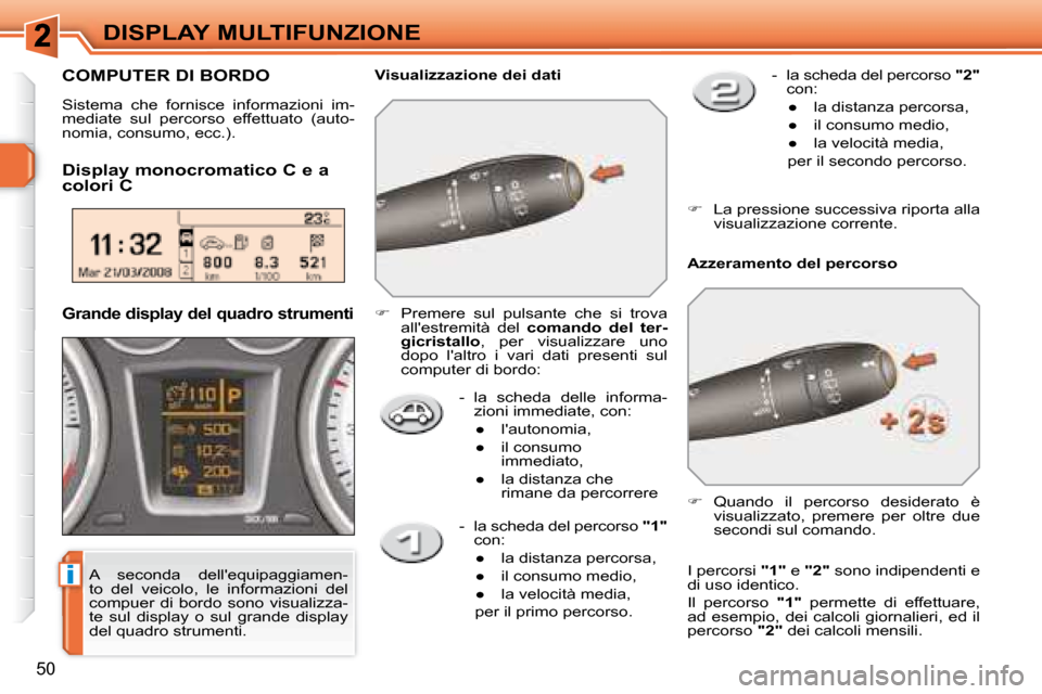 Peugeot 308 SW BL 2008  Manuale del proprietario (in Italian) i
50
DISPLAY MULTIFUNZIONE
   -   la  scheda  delle  informa-�z�i�o�n�i� �i�m�m�e�d�i�a�t�e�,� �c�o�n�:� 
� � � 