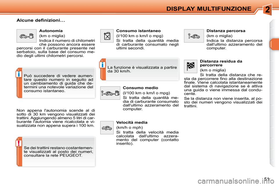 Peugeot 308 SW BL 2008  Manuale del proprietario (in Italian) !
i
i
51
DISPLAY MULTIFUNZIONE
  Alcune definizioni… 
� �N�o�n�  �a�p�p�e�n�a�  �l��a�u�t�o�n�o�m�i�a�  �s�c�e�n�d�e�  �a�l�  �d�i�  
sotto  di  30  km  vengono  visualizzati  dei 
trattini. Aggiun