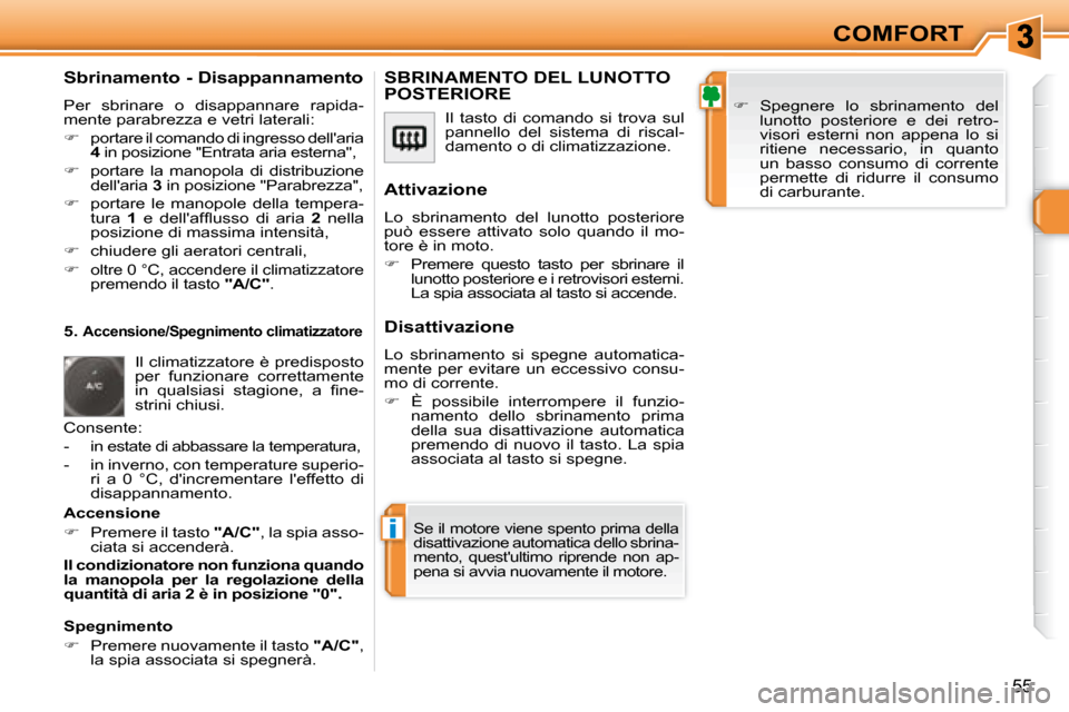 Peugeot 308 SW BL 2008  Manuale del proprietario (in Italian) i
55
COMFORT
  Sbrinamento - Disappannamento 
 Per  sbrinare  o  disappannare  rapida- 
�m�e�n�t�e� �p�a�r�a�b�r�e�z�z�a� �e� �v�e�t�r�i� �l�a�t�e�r�a�l�i�:�  
   
�    portare il comando di ingres