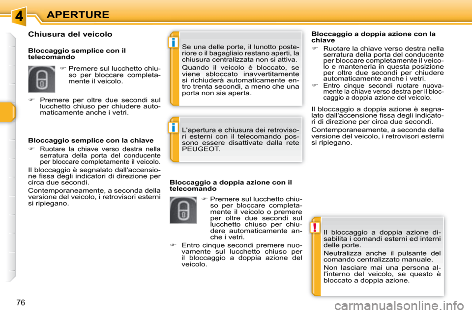 Peugeot 308 SW BL 2008  Manuale del proprietario (in Italian) !
i
i
�7�6
APERTURE
 Il  bloccaggio  a  doppia  azione  di- 
sabilita i comandi esterni ed interni 
delle porte.  
� �N�e�u�t�r�a�l�i�z�z�a�  �a�n�c�h�e�  �i�l�  �p�u�l�s�a�n�t�e�  �d�e�l�  
comando c