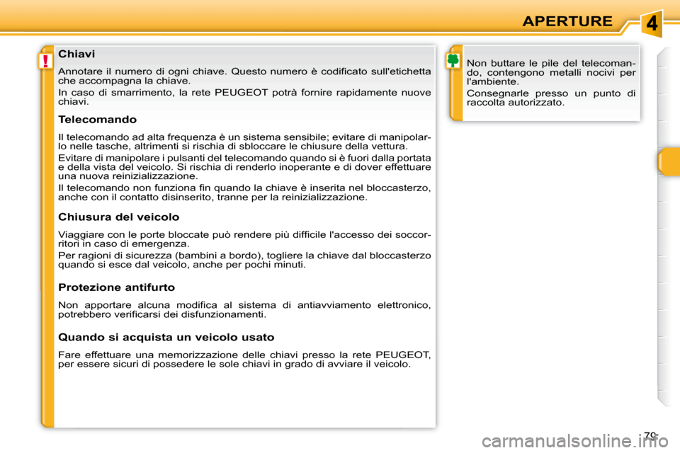 Peugeot 308 SW BL 2008  Manuale del proprietario (in Italian) !
�7�9
APERTURE
  Chiavi 
� �A�n�n�o�t�a�r�e�  �i�l�  �n�u�m�e�r�o�  �d�i�  �o�g�n�i�  �c�h�i�a�v�e�.�  �Q�u�e�s�t�o�  �n�u�m�e�r�o�  �è�  �c�o�d�i�ﬁ� �c�a�t�o�  �s�u�l�l��e�t�i�c�h�e�t�t�a� 
che 