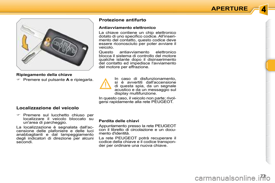 Peugeot 308 SW BL 2008  Manuale del proprietario (in Italian) �7�7
APERTURE
  Localizzazione del veicolo 
   
�    Premere  sul  lucchetto  chiuso  per 
localizzare  il  veicolo  bloccato  su  
unarea di parcheggio.  
 La  localizzazione  è  segnalata  dall