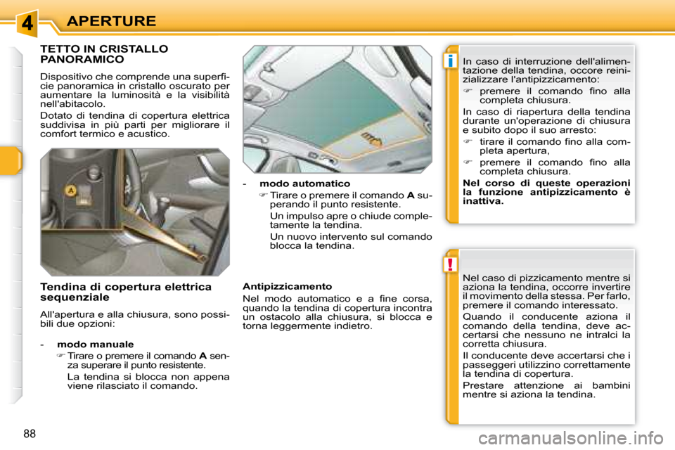 Peugeot 308 SW BL 2008  Manuale del proprietario (in Italian) !
i
88
APERTURE
             TETTO IN CRISTALLO PANORAMICO 
� �D�i�s�p�o�s�i�t�i�v�o� �c�h�e� �c�o�m�p�r�e�n�d�e� �u�n�a� �s�u�p�e�r�ﬁ� �- 
cie panoramica in cristallo oscurato per 
�a�u�m�e�n�t�a�r