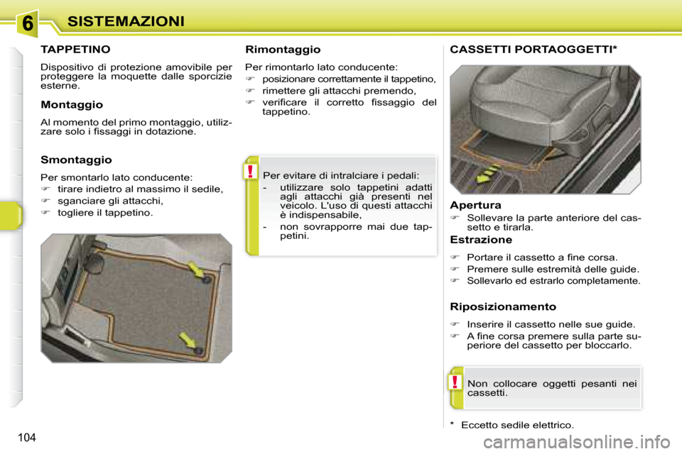 Peugeot 308 SW BL 2008  Manuale del proprietario (in Italian) !
!
104
SISTEMAZIONI
� �P�e�r� �e�v�i�t�a�r�e� �d�i� �i�n�t�r�a�l�c�i�a�r�e� �i� �p�e�d�a�l�i�:�  
   -   utilizzare  solo  tappetini  adatti�a�g�l�i�  �a�t�t�a�c�c�h�i�  �g�i�à�  �p�r�e�s�e�n�t�i�  