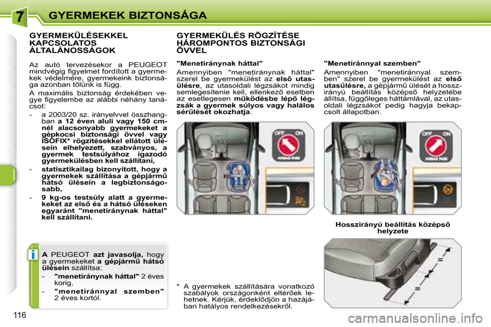 Peugeot 308 SW BL 2008  Kezelési útmutató (in Hungarian) i
116
GYERMEKEK BIZTONSÁGA
  
A    PEUGEOT     azt  javasolja,    hogy 
a  gyermekeket    �a�  �g�é�p�j�á�r�mC�  �h�á�t�s�ó� 
ülésein   szállítsa: 
   -     �"�m�e�n�e�t�i�r�á�n�y�n�a�k� �h