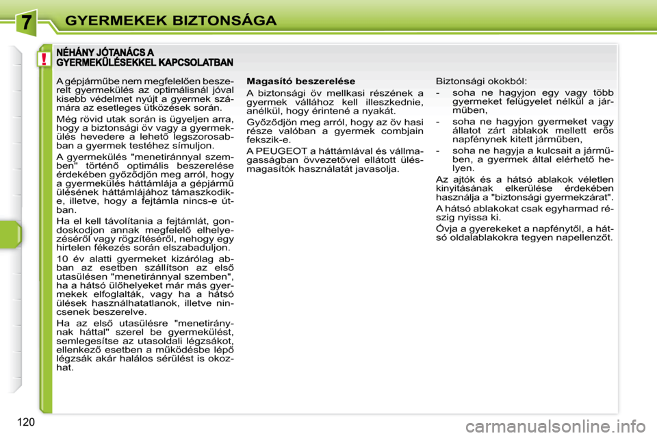 Peugeot 308 SW BL 2008  Kezelési útmutató (in Hungarian) !
120
GYERMEKEK BIZTONSÁGA
� � �M�a�g�a�s�í�t�ó� �b�e�s�z�e�r�e�l�é�s�e�  
 A  biztonsági  öv  mellkasi  részének  a  
gyermek  vállához  kell  illeszkednie, 
anélkül, hogy érintené a ny