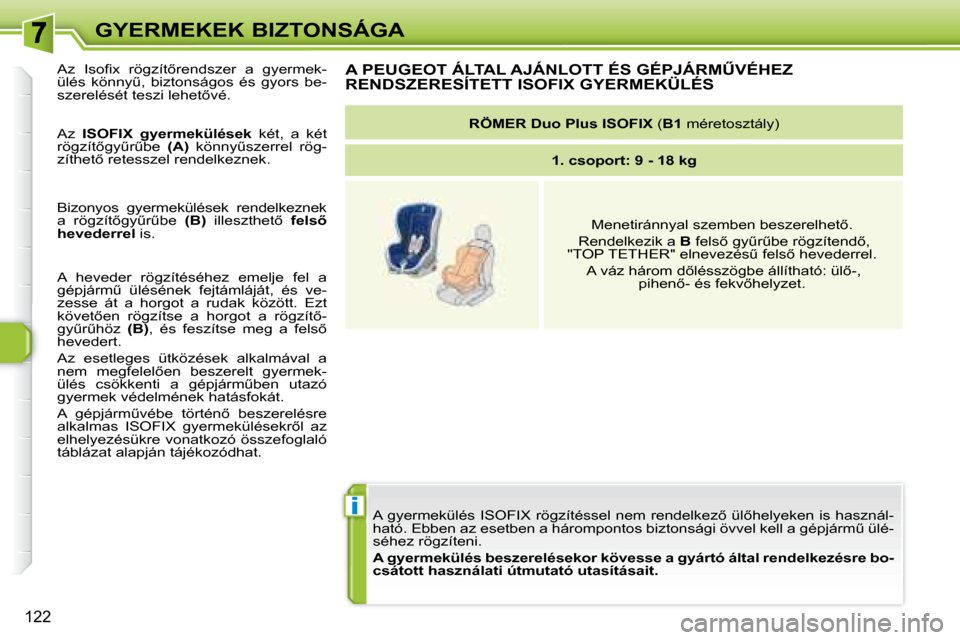 Peugeot 308 SW BL 2008  Kezelési útmutató (in Hungarian) i
122
GYERMEKEK BIZTONSÁGA� �A� �g�y�e�r�m�e�k�ü�l�é�s� �I�S�O�F�I�X� �r�ö�g�z�í�t�é�s�s�e�l� �n�e�m� �r�e�n�d�e�l�k�e�z5� �ü�l5�h�e�l�y�e�k�e�n� �i�s� �h�a�s�z�n�á�l �-
�h�a�t�ó�.� �E�b�b�