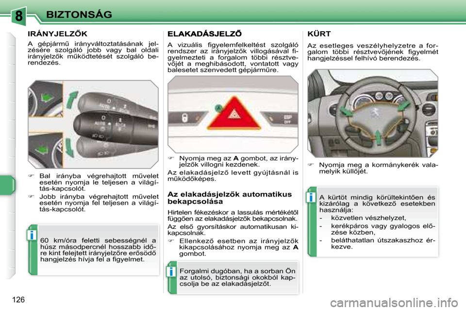 Peugeot 308 SW BL 2008  Kezelési útmutató (in Hungarian) i
i
i
126
BIZTONSÁG
� � � � � � � � � �I�R�Á�N�Y�J�E�L�Z4�K� 
� �A�  �g�é�p�j�á�r�mC�  �i�r�á�n�y�v�á�l�t�o�z�t�a�t�á�s�á�n�a�k�  �j�e�l�- 
�z�é�s�é�r�e�  �s�z�o�l�g�á�l�ó�  �j�o�b�b�  �