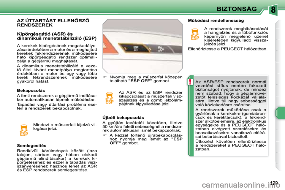 Peugeot 308 SW BL 2008  Kezelési útmutató (in Hungarian) !
BIZTONSÁG
� �A�z�  �A�S�R�/�E�S�P�  �r�e�n�d�s�z�e�r�e�k�  �n�o�r�m�á�l�  
�v�e�z�e�t�é�s�i�  �s�t�í�l�u�s�  �e�s�e�t�é�n�  �f�o�k�o�z�o�t�t� 
�b�i�z�t�o�n�s�á�g�o�t�  �n�y�ú�j�t�a�n�a�k�,�  