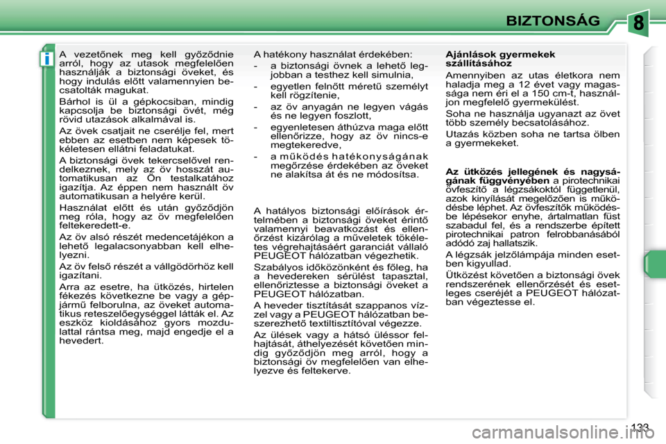 Peugeot 308 SW BL 2008  Kezelési útmutató (in Hungarian) i
133
BIZTONSÁG
� � � � � �A�  �v�e�z�e�t5�n�e�k�  �m�e�g�  �k�e�l�l�  �g�y5�z5�d�n�i�e�  
�a�r�r�ó�l�,�  �h�o�g�y�  �a�z�  �u�t�a�s�o�k�  �m�e�g�f�e�l�e�l5�e�n� 
�h�a�s�z�n�á�l�j�á�k�  �a�  �