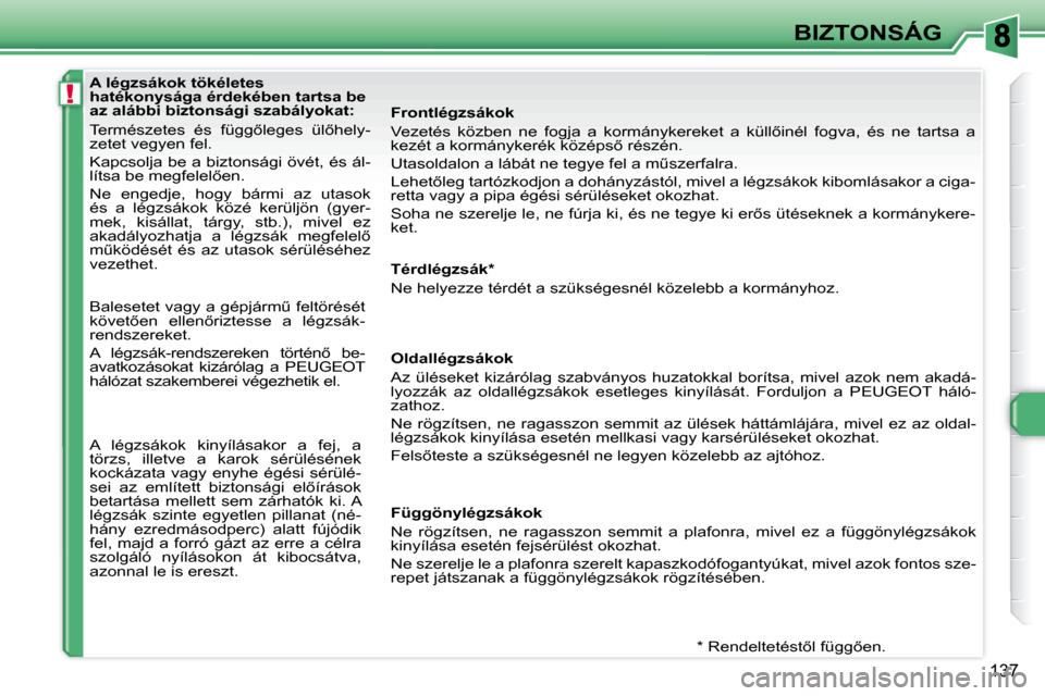 Peugeot 308 SW BL 2008  Kezelési útmutató (in Hungarian) !
137
BIZTONSÁG
� � � �A� �l�é�g�z�s�á�k�o�k� �t�ö�k�é�l�e�t�e�s�  
�h�a�t�é�k�o�n�y�s�á�g�a� �é�r�d�e�k�é�b�e�n� �t�a�r�t�s�a� �b�e� 
�a�z� �a�l�á�b�b�i� �b�i�z�t�o�n�s�á�g�i� �s�z�a�b�á�