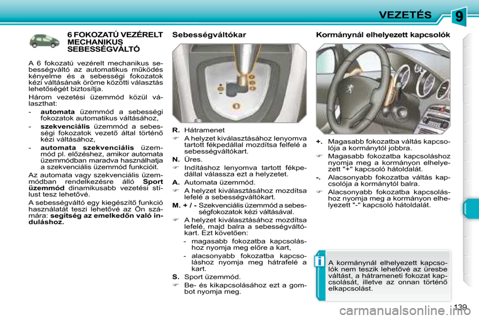 Peugeot 308 SW BL 2008  Kezelési útmutató (in Hungarian) i
139
VEZETÉS
           6 FOKOZATÚ VEZÉRELT MECHANIKUS SEBESSÉGVÁLTÓ 
  Sebességváltókar  
  
R. � �  �H�á�t�r�a�m�e�n�e�t� 
   
� � �  �A� �h�e�l�y�z�e�t� �k�i�v�á�l�a�s�z�t�á�s�á�h�