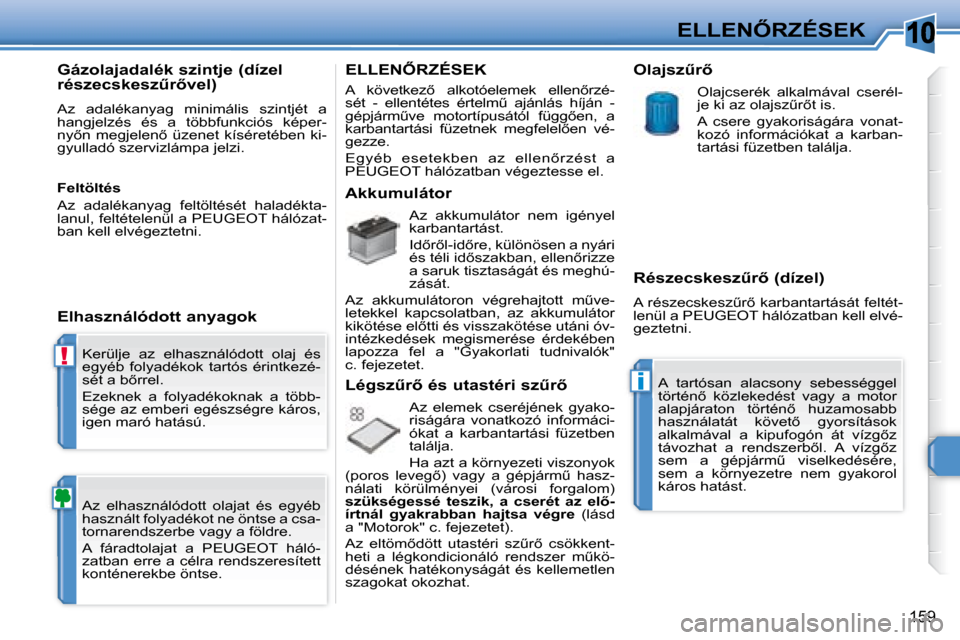 Peugeot 308 SW BL 2008  Kezelési útmutató (in Hungarian) 10
!
i
159
�E�L�L�E�N4�R�Z�É�S�E�K
� �K�e�r�ü�l�j�e�  �a�z�  �e�l�h�a�s�z�n�á�l�ó�d�o�t�t�  �o�l�a�j�  �é�s�  
�e�g�y�é�b�  �f�o�l�y�a�d�é�k�o�k�  �t�a�r�t�ó�s�  �é�r�i�n�t�k�e�z�é�-
�s�é�