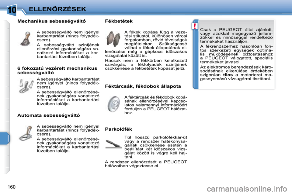 Peugeot 308 SW BL 2008  Kezelési útmutató (in Hungarian) 10
!
�1�6�0
�E�L�L�E�N4�R�Z�É�S�E�K� � � �C�s�a�k�  �a�  � �P�E�U�G�E�O�T� �  �á�l�t�a�l�  �a�j�á�n�l�o�t�t�,�  
�v�a�g�y�  �a�z�o�k�k�a�l�  �m�e�g�e�g�y�e�z5�  �j�e�l�l�e�m�-
�z5�k�k�e�l�  �é�