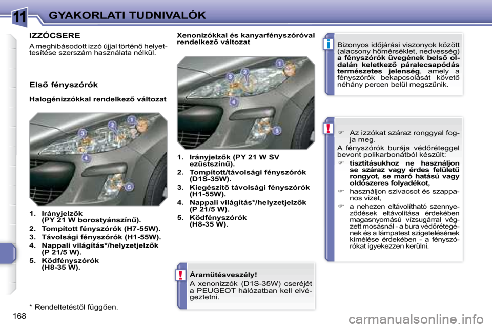 Peugeot 308 SW BL 2008  Kezelési útmutató (in Hungarian) 11
i
!
!
�1�6�8
GYAKORLATI TUDNIVALÓK
� � �*� � � �R�e�n�d�e�l�t�e�t�é�s�t5�l� �f�ü�g�g5�e�n�.� �    Áramütésveszély!  
� �A�  �x�e�n�o�n�i�z�z�ó�k�  �(�D�1�S�-�3�5�W�)�  �c�s�e�r�é�j�é�t�