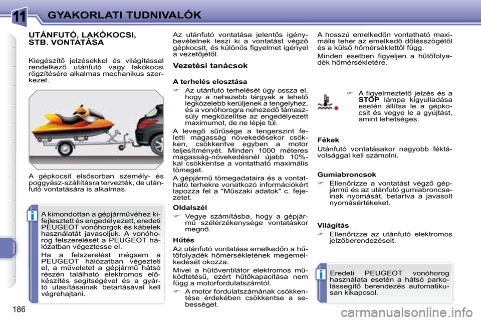Peugeot 308 SW BL 2008  Kezelési útmutató (in Hungarian) 11
i
i
�1�8�6
GYAKORLATI TUDNIVALÓK
     UTÁNFUTÓ, LAKÓKOCSI, STB. VONTATÁSA      UTÁNFUTÓ, LAKÓKOCSI, UTÁNFUTÓ, LAKÓKOCSI, 
� �A�  �g�é�p�k�o�c�s�i�t�  �e�l�s5�s�o�r�b�a�n�  �s�z�e�m�é�