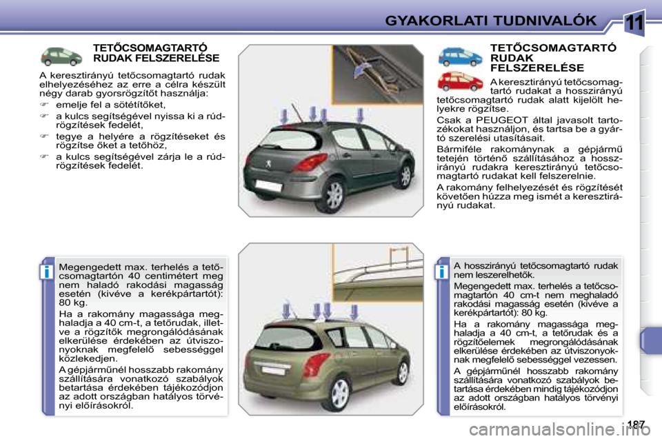 Peugeot 308 SW BL 2008  Kezelési útmutató (in Hungarian) 11
ii
GYAKORLATI TUDNIVALÓK
� � � � � � � � � �T�E�T4�C�S�O�M�A�G�T�A�R�T�Ó� RUDAK FELSZERELÉSE 
� �M�e�g�e�n�g�e�d�e�t�t� �m�a�x�.� �t�e�r�h�e�l�é�s� �a� �t�e�t5�- 
�c�s�o�m�a�g�t�a�r�t�ó�n�  