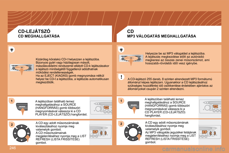 Peugeot 308 SW BL 2008  Kezelési útmutató (in Hungarian) 246
�1�1
�2�2
�1
�2�2
� �K�i�z�á�r�ó�l�a�g� �k�ö�r�a�l�a�k�ú� �C�D�-�t� �h�e�l�y�e�z�z�e�n� �a� �l�e�j�á�t�s�z�ó�b�a�.� �  Bizonyos gyári vagy házilagosan másolt, másolásvédelmi rendszerre