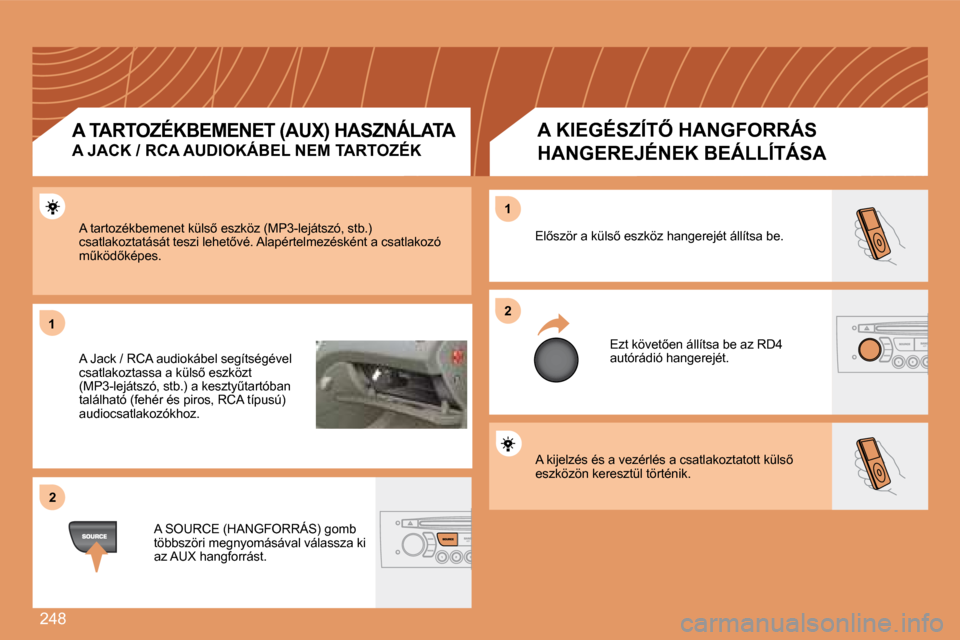 Peugeot 308 SW BL 2008  Kezelési útmutató (in Hungarian) 248
�1�1
�2�2
�2�2
�1�1
� �A� �k�i�j�e�l�z�é�s� �é�s� �a� �v�e�z�é�r�l�é�s� �a� �c�s�a�t�l�a�k�o�z�t�a�t�o�t�t� �k�ü�l�s5� eszközön keresztül történik. 
� �E�l5�s�z�ö�r� �a� �k�ü�l�s5� 