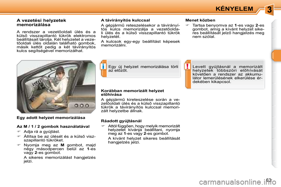 Peugeot 308 SW BL 2008  Kezelési útmutató (in Hungarian) i!
63
KÉNYELEM
� � �A� �v�e�z�e�t�é�s�i� �h�e�l�y�z�e�t�e�k�  
�m�e�m�o�r�i�z�á�l�á�s�a�  
� �A�  �r�e�n�d�s�z�e�r�  �a�  �v�e�z�e�t5�o�l�d�a�l�i�  �ü�l�é�s�  �é�s�  �a�  
�k�ü�l�s5�  �v�i�s