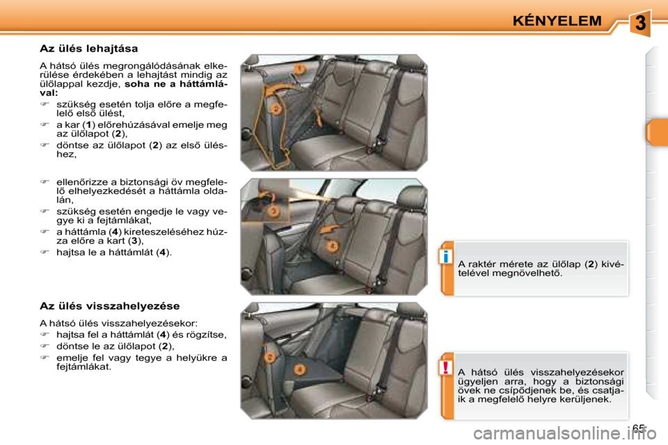 Peugeot 308 SW BL 2008  Kezelési útmutató (in Hungarian) !
i
65
KÉNYELEM
� � �A�z� �ü�l�é�s� �l�e�h�a�j�t�á�s�a�  
� �A� �h�á�t�s�ó� �ü�l�é�s� �m�e�g�r�o�n�g�á�l�ó�d�á�s�á�n�a�k� �e�l�k�e�- 
�r�ü�l�é�s�e�  �é�r�d�e�k�é�b�e�n�  �a�  �l�e�h�a�