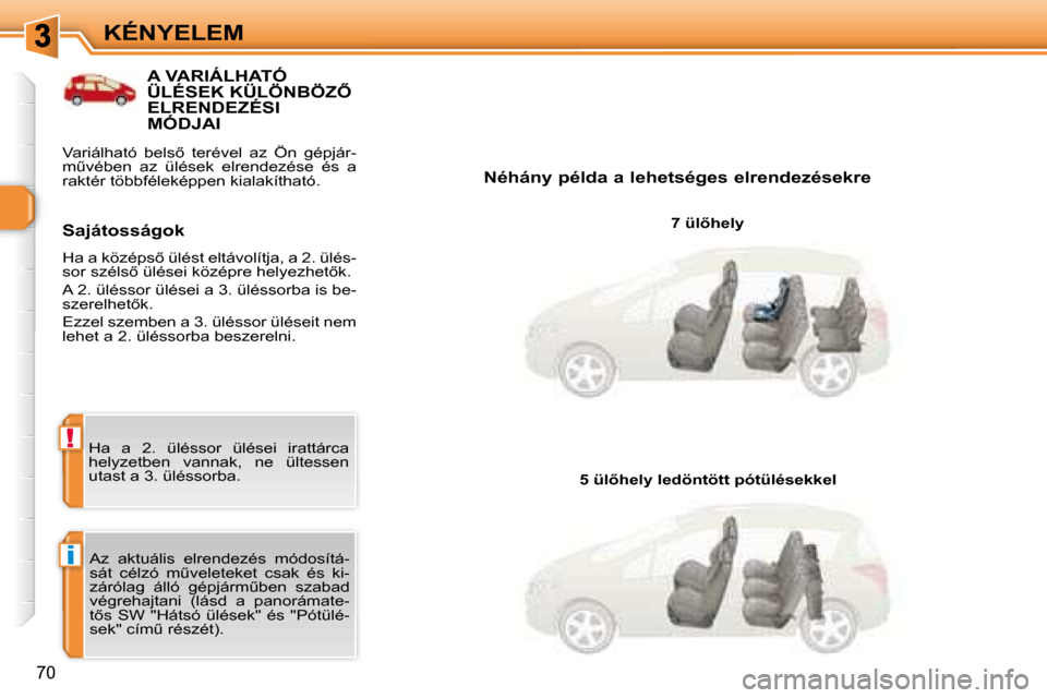 Peugeot 308 SW BL 2008  Kezelési útmutató (in Hungarian) i
!
�7�0
KÉNYELEM
� � � � � � � � � � � �A� �V�A�R�I�Á�L�H�A�T�Ó� �Ü�L�É�S�E�K� �K�Ü�L�Ö�N�B�Ö�Z4� �E�L�R�E�N�D�E�Z�É�S�I� �M�Ó�D�J�A�I� 
� � �N�é�h�á�n�y� �p�é�l�d�a� �a� �l�e�h�e�t�s�
