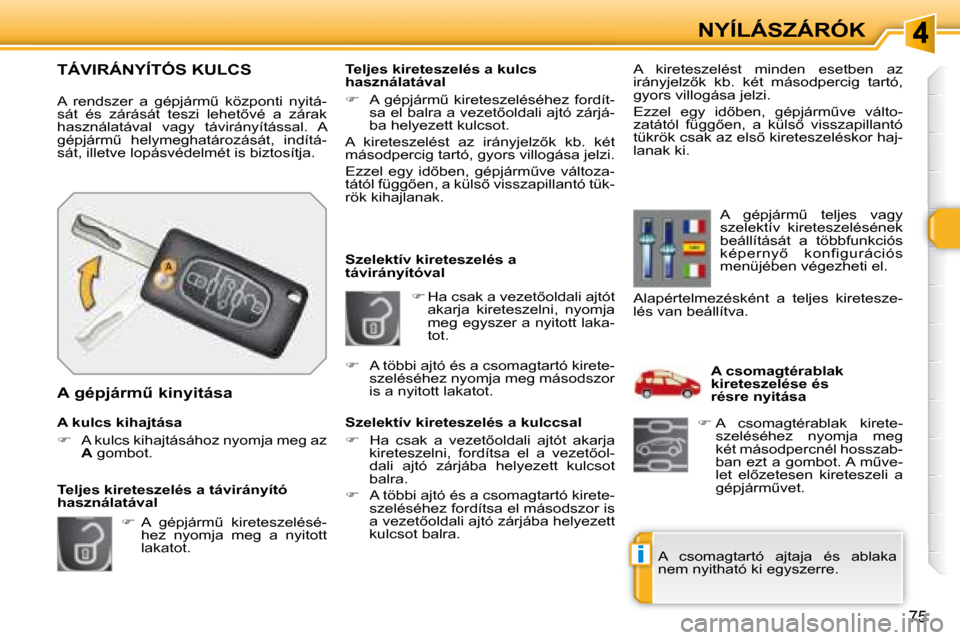 Peugeot 308 SW BL 2008  Kezelési útmutató (in Hungarian) i
75
NYÍLÁSZÁRÓK
   
� � � �H�a� �c�s�a�k� �a� �v�e�z�e�t5�o�l�d�a�l�i� �a�j�t�ó�t� 
�a�k�a�r�j�a�  �k�i�r�e�t�e�s�z�e�l�n�i�,�  �n�y�o�m�j�a�  
�m�e�g� �e�g�y�s�z�e�r� �a� �n�y�i�t�o�t�t� �l
