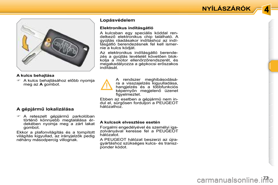 Peugeot 308 SW BL 2008  Kezelési útmutató (in Hungarian) 77
NYÍLÁSZÁRÓK
� � �A� �g�é�p�j�á�r�mC� �l�o�k�a�l�i�z�á�l�á�s�a�  
   
� � �  �A�  �r�e�t�e�s�z�e�l�t�  �g�é�p�j�á�r�mC�  �p�a�r�k�o�l�ó�b�a�n� 
�t�ö�r�t�é�n5�  �k�ö�n�n�y�e�b�b� 