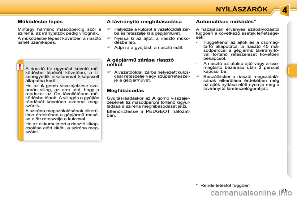 Peugeot 308 SW BL 2008  Kezelési útmutató (in Hungarian) !
�8�1
NYÍLÁSZÁRÓK
� � �MC�k�ö�d�é�s�b�e� �l�é�p�é�s�  
� �M�i�n�t�e�g�y�  �h�a�r�m�i�n�c�  �m�á�s�o�d�p�e�r�c�i�g�  �s�z�ó�l�  �a�  
�s�z�i�r�é�n�a�,� �a�z� �i�r�á�n�y�j�e�l�z5�k� �p�e�