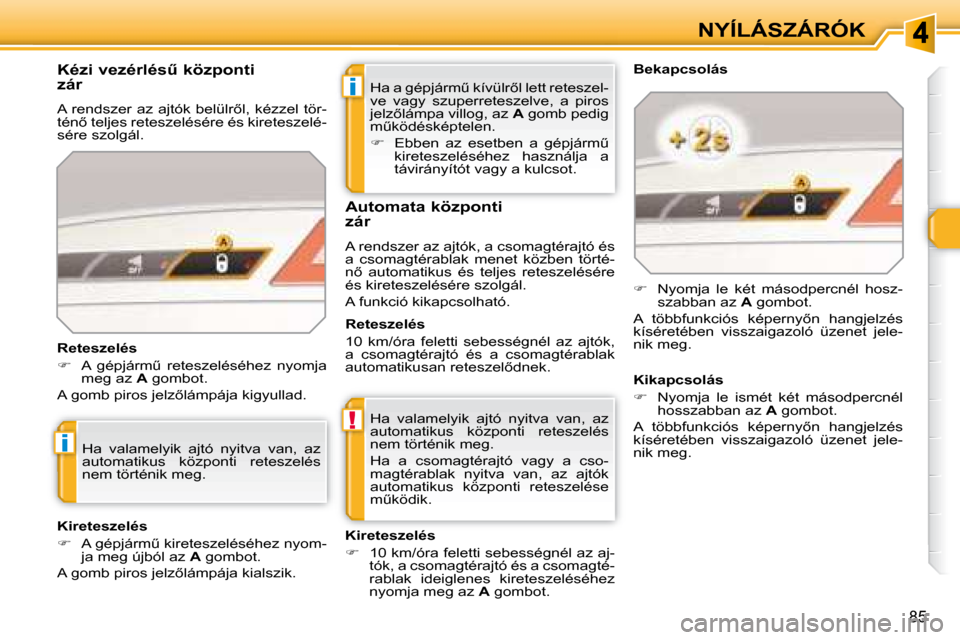 Peugeot 308 SW BL 2008  Kezelési útmutató (in Hungarian) i
!
i
85
NYÍLÁSZÁRÓK
� �H�a� �a� �g�é�p�j�á�r�mC� �k�í�v�ü�l�r5�l� �l�e�t�t� �r�e�t�e�s�z�e�l�- 
�v�e�  �v�a�g�y�  �s�z�u�p�e�r�r�e�t�e�s�z�e�l�v�e�,�  �a�  �p�i�r�o�s� 
�j�e�l�z5�l�á�m�p�