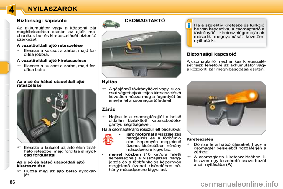 Peugeot 308 SW BL 2008  Kezelési útmutató (in Hungarian) i
86
NYÍLÁSZÁRÓK
  Biztonsági kapcsoló  
� �A�z�  �a�k�k�u�m�u�l�á�t�o�r�  �v�a�g�y�  �a�  �k�ö�z�p�o�n�t�i�  �z�á�r�  
�m�e�g�h�i�b�á�s�o�d�á�s�a�  �e�s�e�t�é�n�  �a�z�  �a�j�t�ó�k�  �m�