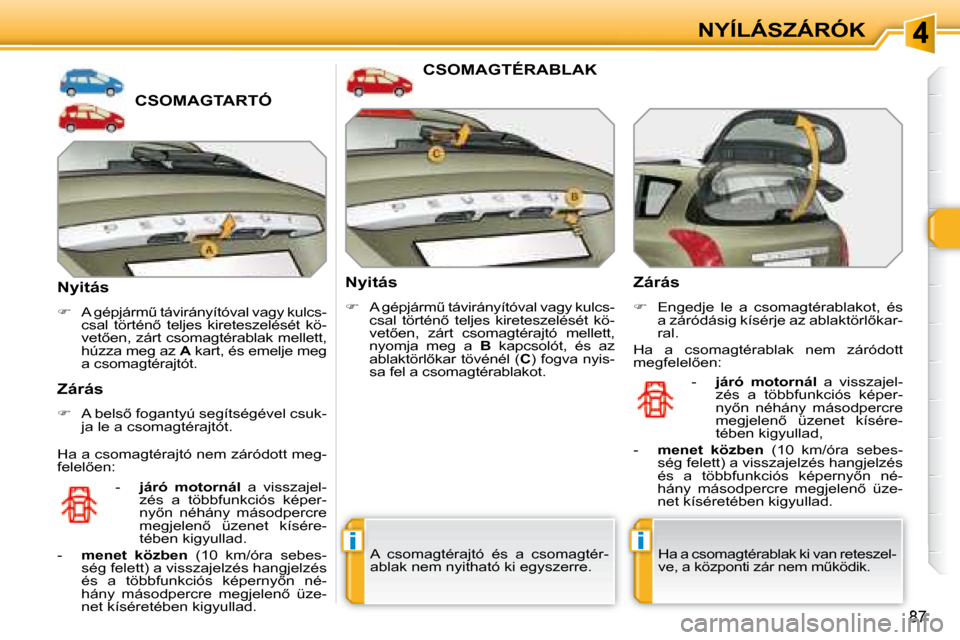 Peugeot 308 SW BL 2008  Kezelési útmutató (in Hungarian) ii
87
NYÍLÁSZÁRÓK
             CSOMAGTARTÓ 
  Nyitás  
   
� � �  �A� �g�é�p�j�á�r�mC� �t�á�v�i�r�á�n�y�í�t�ó�v�a�l� �v�a�g�y� �k�u�l�c�s�-
�c�s�a�l�  �t�ö�r�t�é�n5�  �t�e�l�j�e�s� 