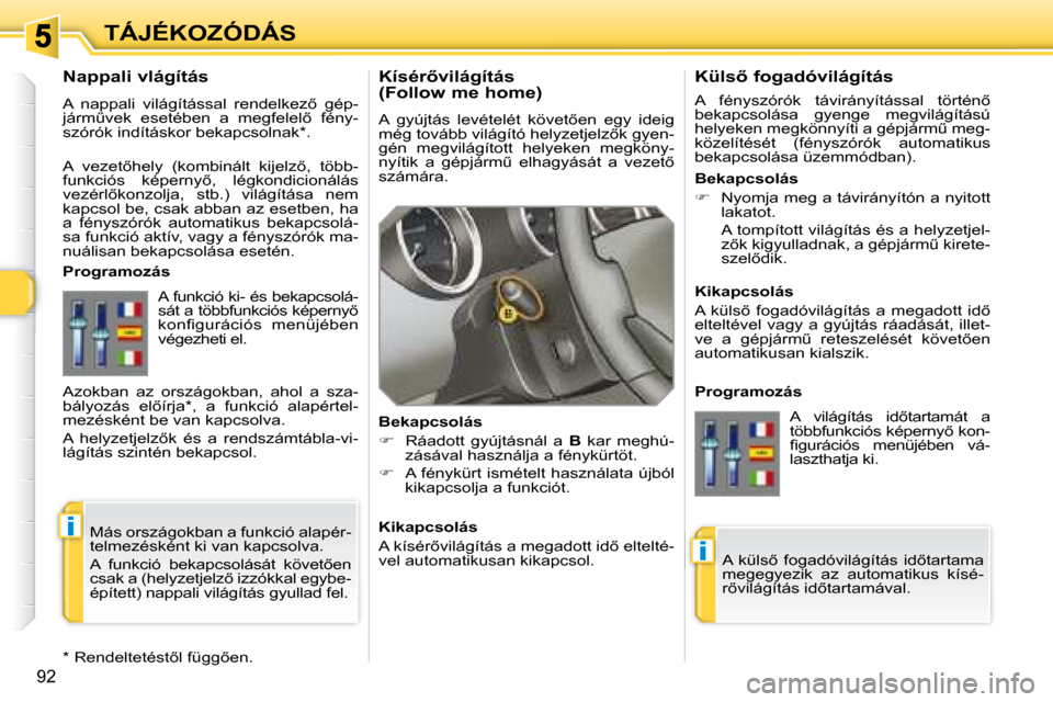 Peugeot 308 SW BL 2008  Kezelési útmutató (in Hungarian) �i
�i
92
TÁJÉKOZÓDÁS� � �K�í�s�é�r5�v�i�l�á�g�í�t�á�s�  
�(�F�o�l�l�o�w� �m�e� �h�o�m�e�)�  
� �A�  �g�y�ú�j�t�á�s�  �l�e�v�é�t�e�l�é�t�  �k�ö�v�e�t5�e�n�  �e�g�y�  �i�d�e�i�g�  
�m�é