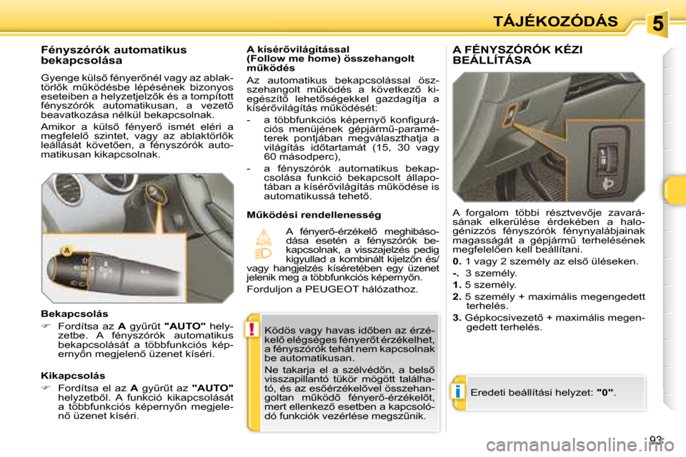 Peugeot 308 SW BL 2008  Kezelési útmutató (in Hungarian) !
�i
93
TÁJÉKOZÓDÁS
� �K�ö�d�ö�s� �v�a�g�y� �h�a�v�a�s� �i�d5�b�e�n� �a�z� �é�r�z�é�- 
�k�e�l5� �e�l�é�g�s�é�g�e�s� �f�é�n�y�e�r5�t� �é�r�z�é�k�e�l�h�e�t�,� 
�a� �f�é�n�y�s�z�ó�r�ó�