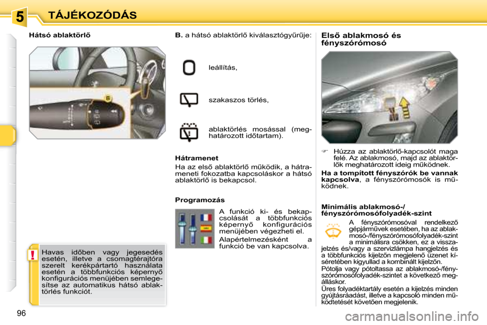 Peugeot 308 SW BL 2008  Kezelési útmutató (in Hungarian) !
96
TÁJÉKOZÓDÁS� � �E�l�s5� �a�b�l�a�k�m�o�s�ó� �é�s�  
�f�é�n�y�s�z�ó�r�ó�m�o�s�ó� 
  
B. � � �a� �h�á�t�s�ó� �a�b�l�a�k�t�ö�r�l5� �k�i�v�á�l�a�s�z�t�ó�g�yC�rC�j�e�:
� � �l�e�á�l