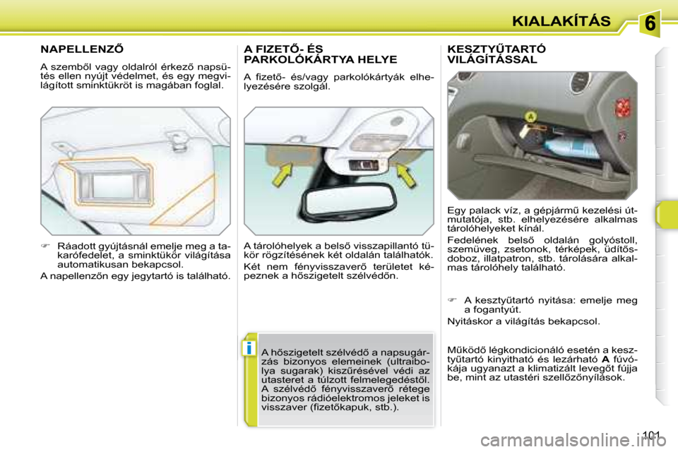 Peugeot 308 SW BL 2008  Kezelési útmutató (in Hungarian) i
101
KIALAKÍTÁS
� � � � � �K�E�S�Z�T�YB�T�A�R�T�Ó� VILÁGÍTÁSSAL 
� �E�g�y� �p�a�l�a�c�k� �v�í�z�,� �a� �g�é�p�j�á�r�mC� �k�e�z�e�l�é�s�i� �ú�t�- 
mutatója,  stb.  elhelyezésére  alkal