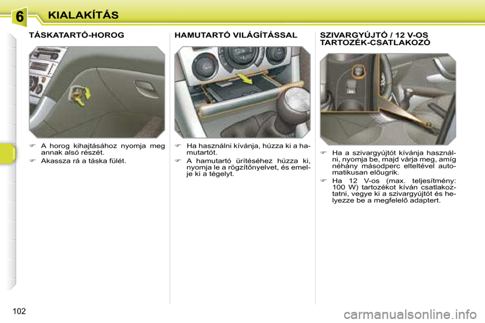 Peugeot 308 SW BL 2008  Kezelési útmutató (in Hungarian) 102
KIALAKÍTÁS
� � � � � � � �S�Z�I�V�A�R�G�Y�Ú�J�T�Ó� �/� �1�2� �V�-�O�S� �T�A�R�T�O�Z�É�K�-�C�S�A�T�L�A�K�O�Z�Ó� 
   
� � �  �H�a�  �a�  �s�z�i�v�a�r�g�y�ú�j�t�ó�t�  �k�í�v�á�n�j�a�  �h