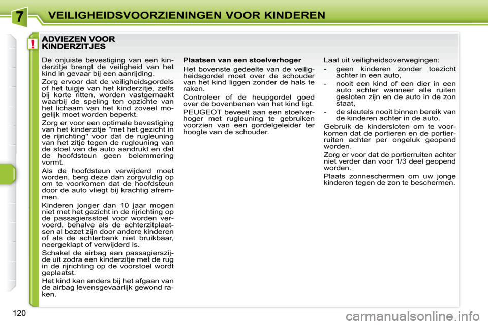 Peugeot 308 SW BL 2008 Handleiding (in Dutch) !
120
VEILIGHEIDSVOORZIENINGEN VOOR KINDEREN
Plaatsen van een stoelverhoger
Het bovenste gedeelte van de veilig-
heidsgordel moet over de schouder
van het kind liggen zonder de h Peugeot 308 SW BL 2008 Handleiding (in Dutch) !
120
VEILIGHEIDSVOORZIENINGEN VOOR KINDEREN
Plaatsen van een stoelverhoger
Het bovenste gedeelte van de veilig-
heidsgordel moet over de schouder
van het kind liggen zonder de h