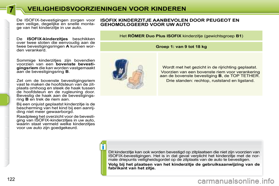 Peugeot 308 SW BL 2008 Handleiding (in Dutch) i
122
VEILIGHEIDSVOORZIENINGEN VOOR KINDEREN Dit kinderzitje kan ook worden bevestigd op zitpla atsen die niet zijn voorzien van
ISOFIX-bevestigingen. Het is in dat geval verplicht het kinde Peugeot 308 SW BL 2008 Handleiding (in Dutch) i
122
VEILIGHEIDSVOORZIENINGEN VOOR KINDEREN Dit kinderzitje kan ook worden bevestigd op zitpla atsen die niet zijn voorzien van
ISOFIX-bevestigingen. Het is in dat geval verplicht het kinde