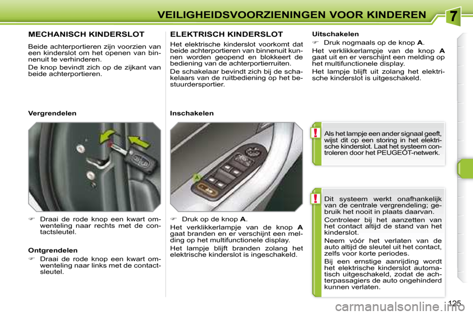 Peugeot 308 SW BL 2008 Handleiding (in Dutch) !
!
125
VEILIGHEIDSVOORZIENINGEN VOOR KINDEREN Dit systeem werkt onafhankelijk
van de centrale vergrendeling; ge-
bruik het nooit in plaats daarvan.
Controleer bij het aanzetten van
Peugeot 308 SW BL 2008 Handleiding (in Dutch) !
!
125
VEILIGHEIDSVOORZIENINGEN VOOR KINDEREN Dit systeem werkt onafhankelijk
van de centrale vergrendeling; ge-
bruik het nooit in plaats daarvan.
Controleer bij het aanzetten van
