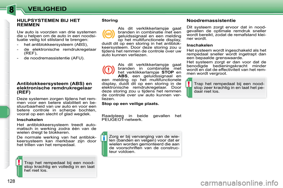 Peugeot 308 SW BL 2008 Handleiding (in Dutch) !
i
!
128
VEILIGHEID
HULPSYSTEMEN BIJ HET REMMEN
Uw auto is voorzien van drie systemen
die u helpen om de auto in een noodsi-
tuatie veilig tot stilstand te brengen:
- he Peugeot 308 SW BL 2008 Handleiding (in Dutch) !
i
!
128
VEILIGHEID
HULPSYSTEMEN BIJ HET REMMEN
Uw auto is voorzien van drie systemen
die u helpen om de auto in een noodsi-
tuatie veilig tot stilstand te brengen:
- he