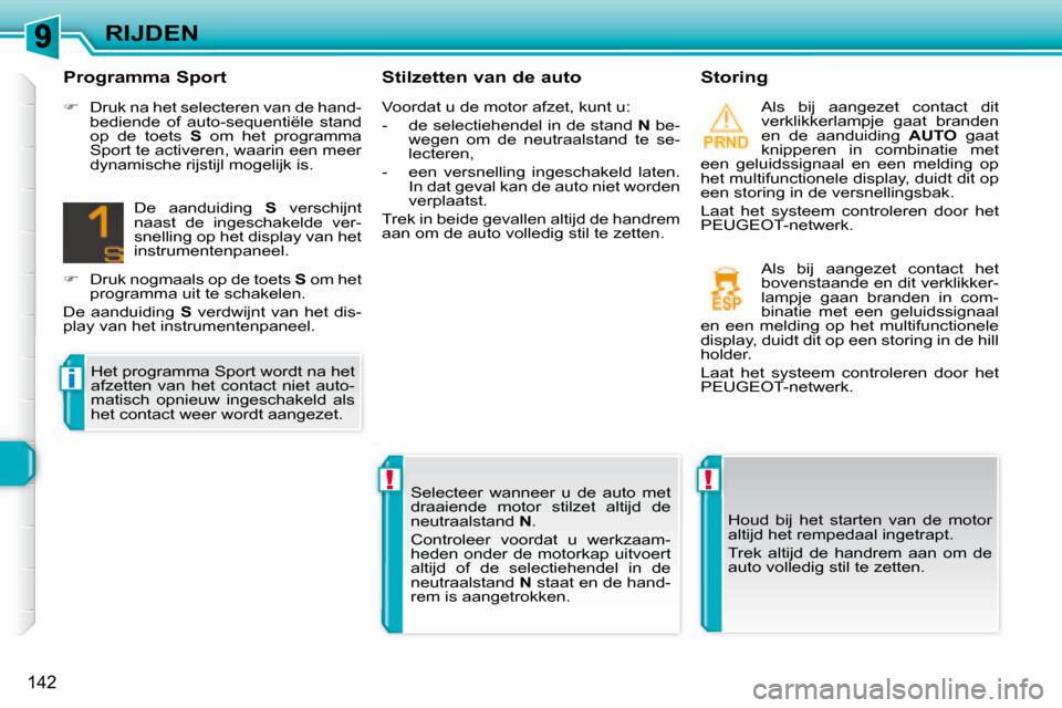 Peugeot 308 SW BL 2008  Handleiding (in Dutch) !!
i
142
RIJDEN  Stilzetten van de auto    Storing   Als  bij  aangezet  contact  dit  
verklikkerlampje  gaat  branden 
en  de  aanduiding   AUTO   gaat 
knipperen  in  combinatie  met 
een  geluidss