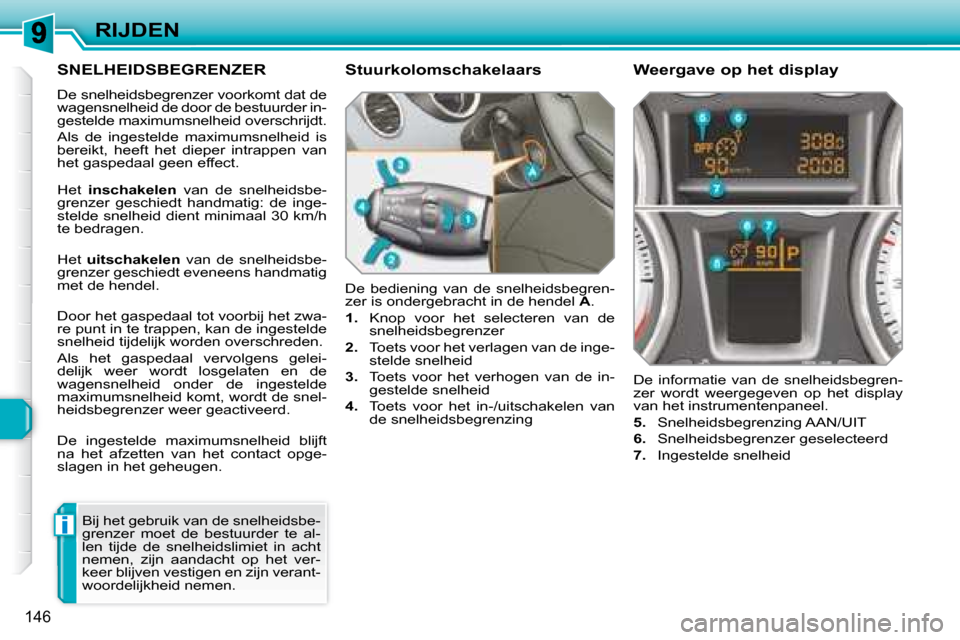 Peugeot 308 SW BL 2008 Handleiding (in Dutch) i
146
RIJDEN
SNELHEIDSBEGRENZER
De snelheidsbegrenzer voorkomt dat de
wagensnelheid de door de bestuurder in-
gestelde maximumsnelheid overschrijdt.
Als de ingestelde maximumsnelheid i Peugeot 308 SW BL 2008 Handleiding (in Dutch) i
146
RIJDEN
SNELHEIDSBEGRENZER
De snelheidsbegrenzer voorkomt dat de
wagensnelheid de door de bestuurder in-
gestelde maximumsnelheid overschrijdt.
Als de ingestelde maximumsnelheid i